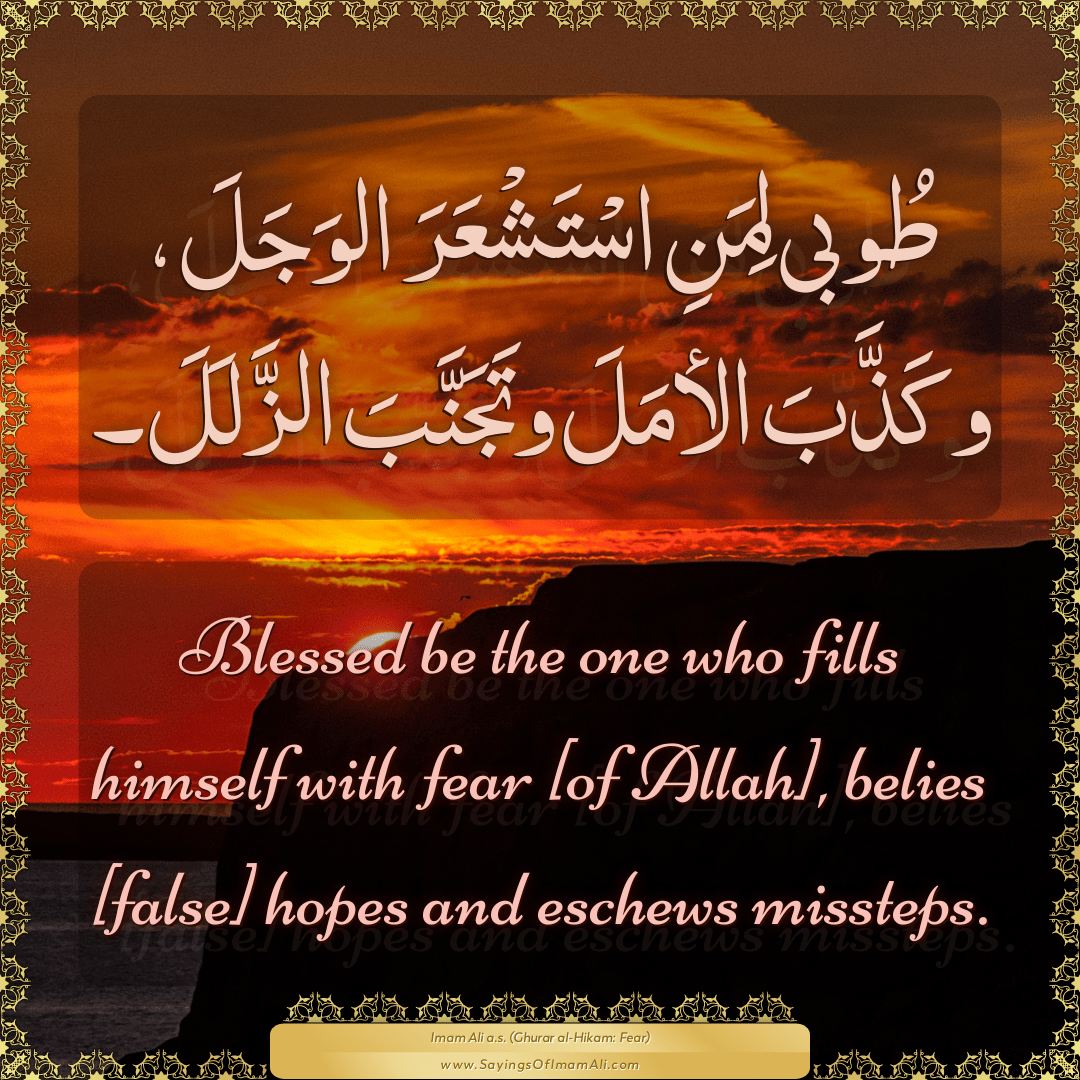 Blessed be the one who fills himself with fear [of Allah], belies [false]...